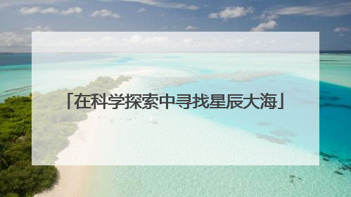 在科学探索中寻找星辰大海