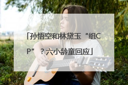 孙悟空和林黛玉“组CP”？六小龄童回应