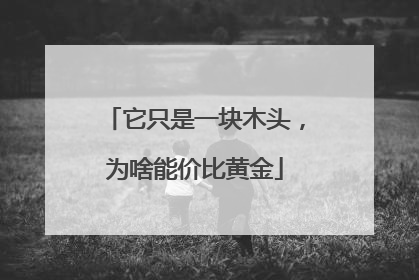 它只是一块木头，为啥能价比黄金