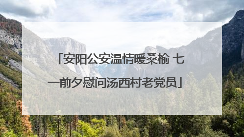安阳公安温情暖桑榆 七一前夕慰问汤西村老党员
