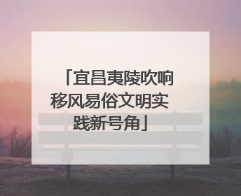 宜昌夷陵吹响移风易俗文明实践新号角