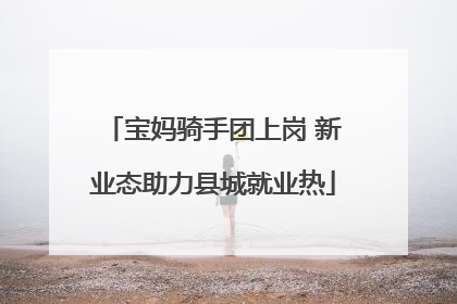 宝妈骑手团上岗 新业态助力县城就业热
