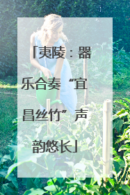 夷陵：器乐合奏“宜昌丝竹”声韵悠长