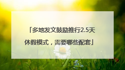 多地发文鼓励推行2.5天休假模式，需要哪些配套