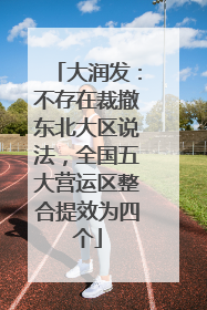 大润发：不存在裁撤东北大区说法，全国五大营运区整合提效为四个