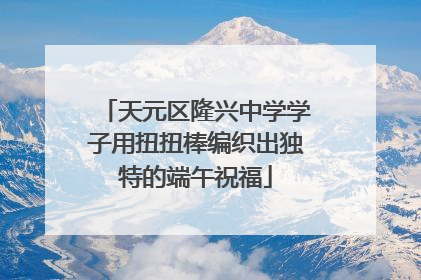 天元区隆兴中学学子用扭扭棒编织出独特的端午祝福