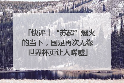 快评丨“苏超”爆火的当下，国足再次无缘世界杯更让人唏嘘
