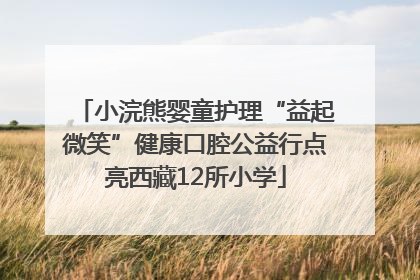 小浣熊婴童护理“益起微笑”健康口腔公益行点亮西藏12所小学