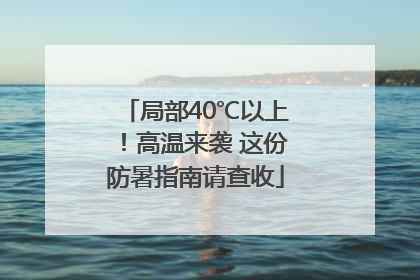 局部40℃以上！高温来袭 这份防暑指南请查收