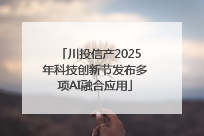 川投信产2025年科技创新节发布多项AI融合应用