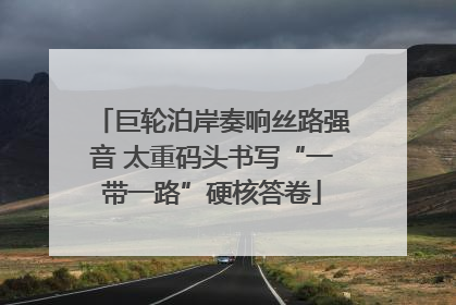 巨轮泊岸奏响丝路强音 太重码头书写“一带一路”硬核答卷