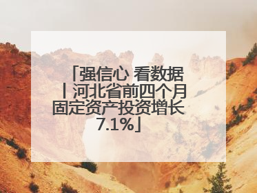 强信心 看数据丨河北省前四个月固定资产投资增长7.1%
