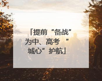 提前“备战”为中、高考 “城心”护航