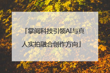 掌阅科技引领AI与真人实拍融合创作方向