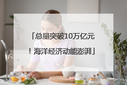 总量突破10万亿元！海洋经济动能澎湃