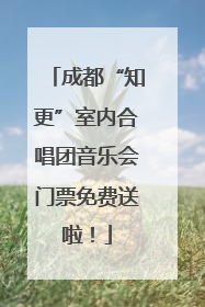 成都“知更”室内合唱团音乐会门票免费送啦！