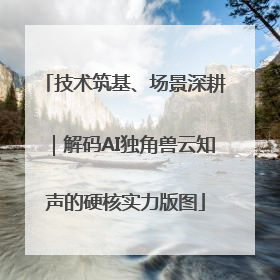 技术筑基、场景深耕｜解码AI独角兽云知声的硬核实力版图