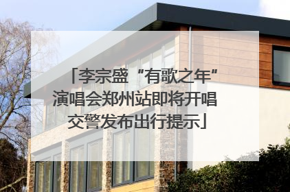 李宗盛“有歌之年”演唱会郑州站即将开唱 交警发布出行提示