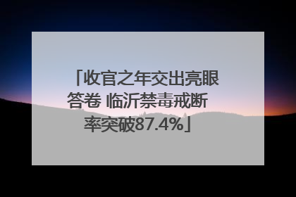 收官之年交出亮眼答卷 临沂禁毒戒断率突破87.4%