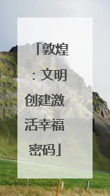敦煌：文明创建激活幸福密码