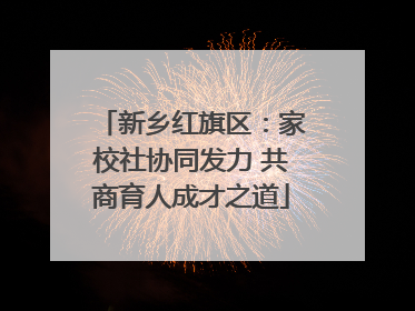 新乡红旗区：家校社协同发力 共商育人成才之道