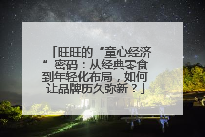 旺旺的“童心经济”密码：从经典零食到年轻化布局，如何让品牌历久弥新？