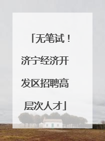 无笔试！济宁经济开发区招聘高层次人才