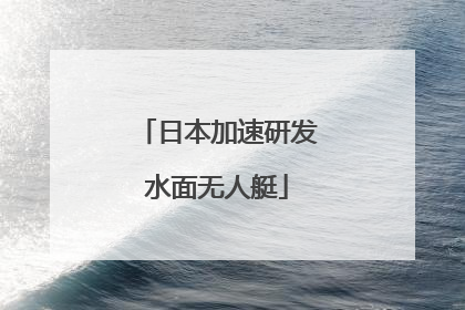 日本加速研发水面无人艇