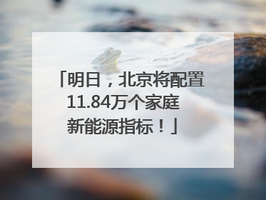明日，北京将配置11.84万个家庭新能源指标！