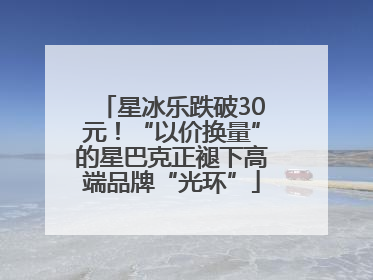 星冰乐跌破30元！“以价换量”的星巴克正褪下高端品牌“光环”