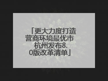 更大力度打造营商环境最优市 杭州发布8.0版改革清单