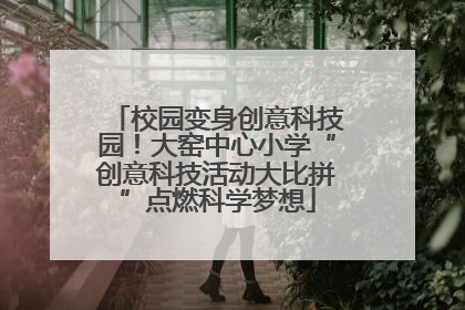 校园变身创意科技园！大窑中心小学“创意科技活动大比拼”点燃科学梦想