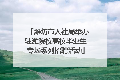 潍坊市人社局举办驻潍院校高校毕业生专场系列招聘活动