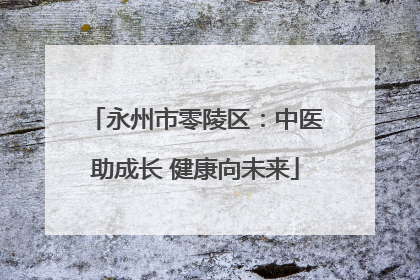 永州市零陵区：中医助成长 健康向未来