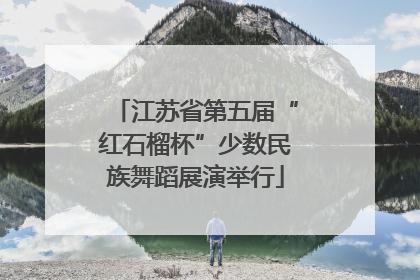 江苏省第五届“红石榴杯”少数民族舞蹈展演举行