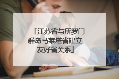 江苏省与所罗门群岛马莱塔省建立友好省关系
