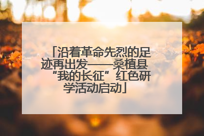 沿着革命先烈的足迹再出发——桑植县“我的长征”红色研学活动启动