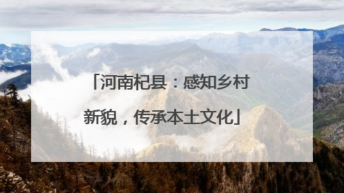 河南杞县：感知乡村新貌，传承本土文化