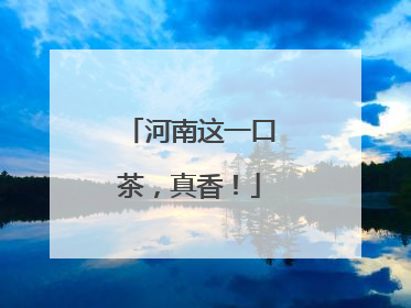 河南这一口茶，真香！