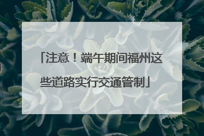 注意！端午期间福州这些道路实行交通管制