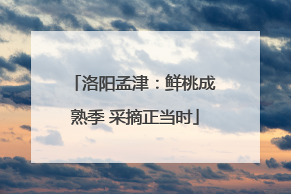 洛阳孟津：鲜桃成熟季 采摘正当时