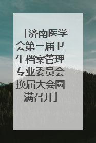 济南医学会第三届卫生档案管理专业委员会换届大会圆满召开