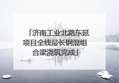 济南工业北路东延项目全线最长钢混组合梁浇筑完成