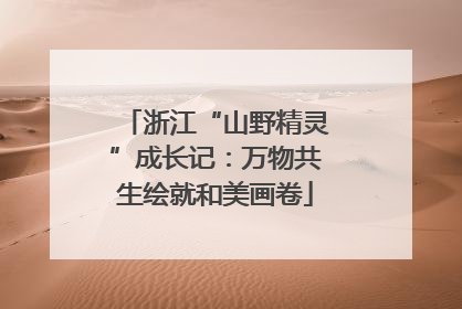 浙江“山野精灵”成长记：万物共生绘就和美画卷