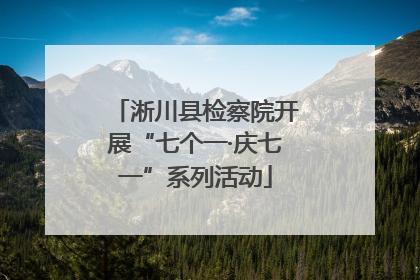 淅川县检察院开展“七个一·庆七一”系列活动