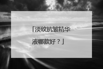 淡纹抗皱精华液哪款好？