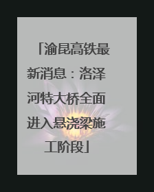 渝昆高铁最新消息：洛泽河特大桥全面进入悬浇梁施工阶段