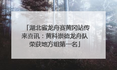 湖北省龙舟赛黄冈站传来喜讯：黄科崇德龙舟队荣获地方组第一名