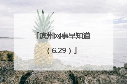 滨州网事早知道（6.29）