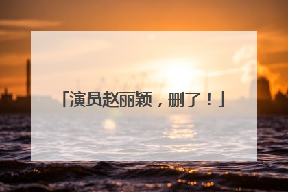 演员赵丽颖，删了！